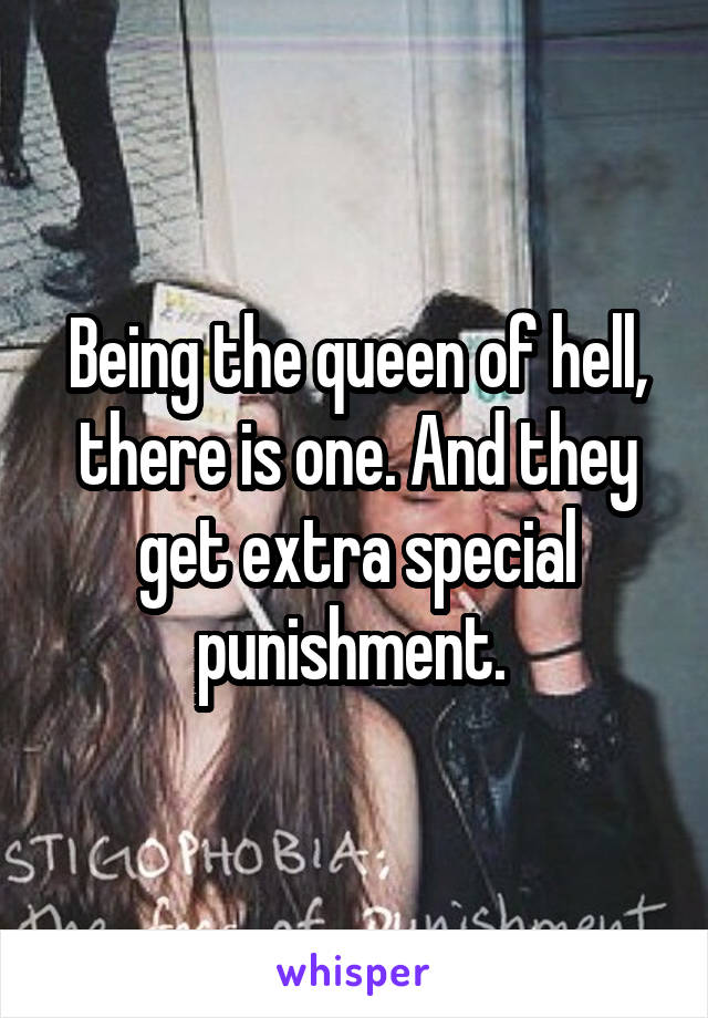 Being the queen of hell, there is one. And they get extra special punishment. 