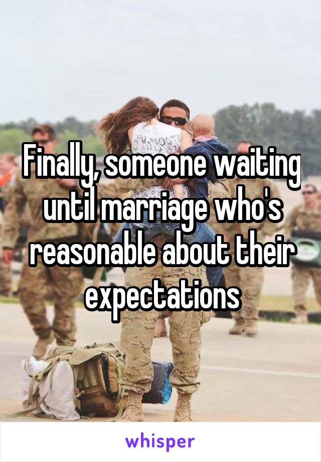 Finally, someone waiting until marriage who's reasonable about their expectations