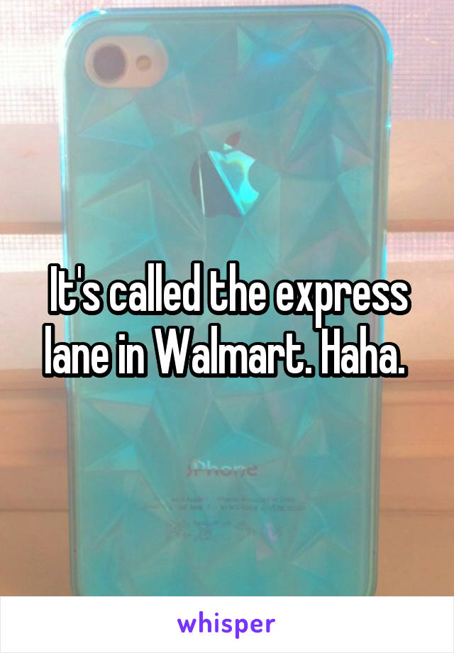 It's called the express lane in Walmart. Haha. 