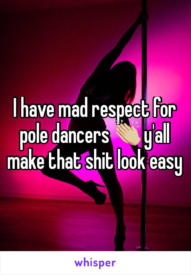 I have mad respect for pole dancers 👏🏼 y'all make that shit look easy
