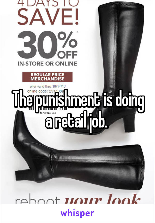 The punishment is doing a retail job. 