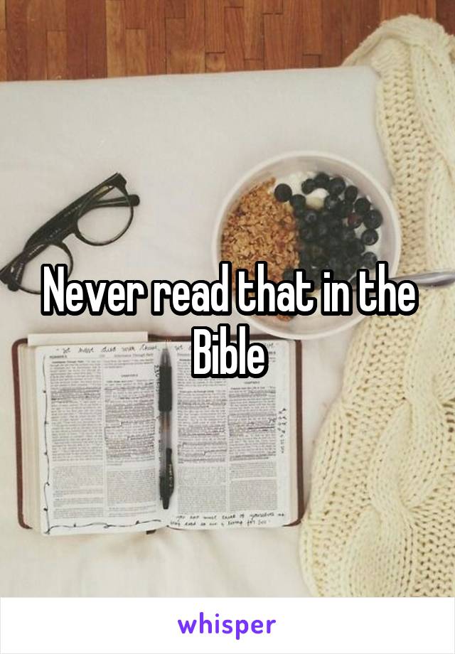 Never read that in the Bible