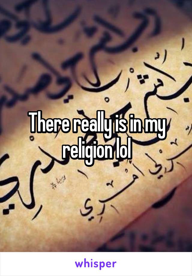 There really is in my religion lol