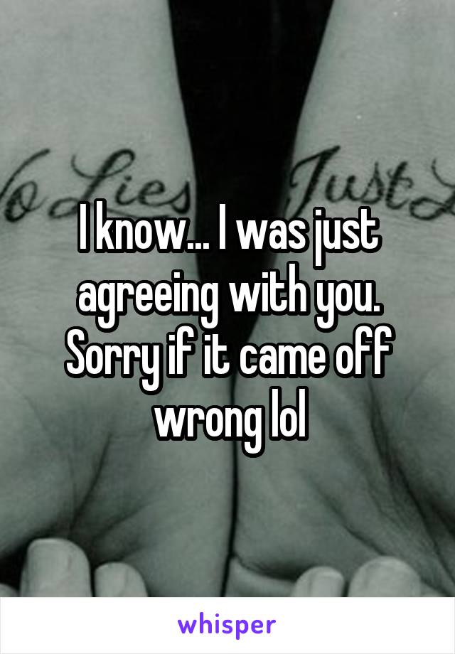I know... I was just agreeing with you. Sorry if it came off wrong lol