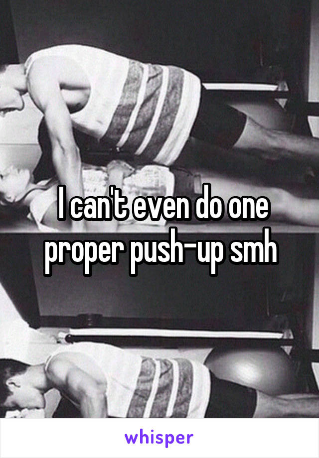  I can't even do one proper push-up smh