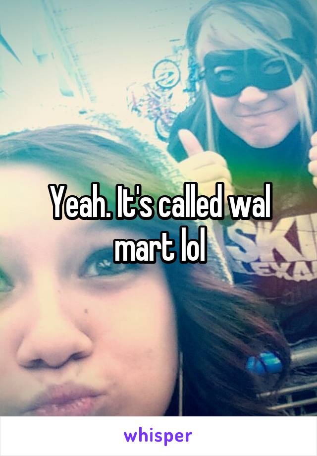 Yeah. It's called wal mart lol