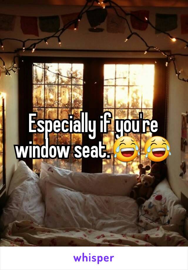 Especially if you're window seat.😂😂