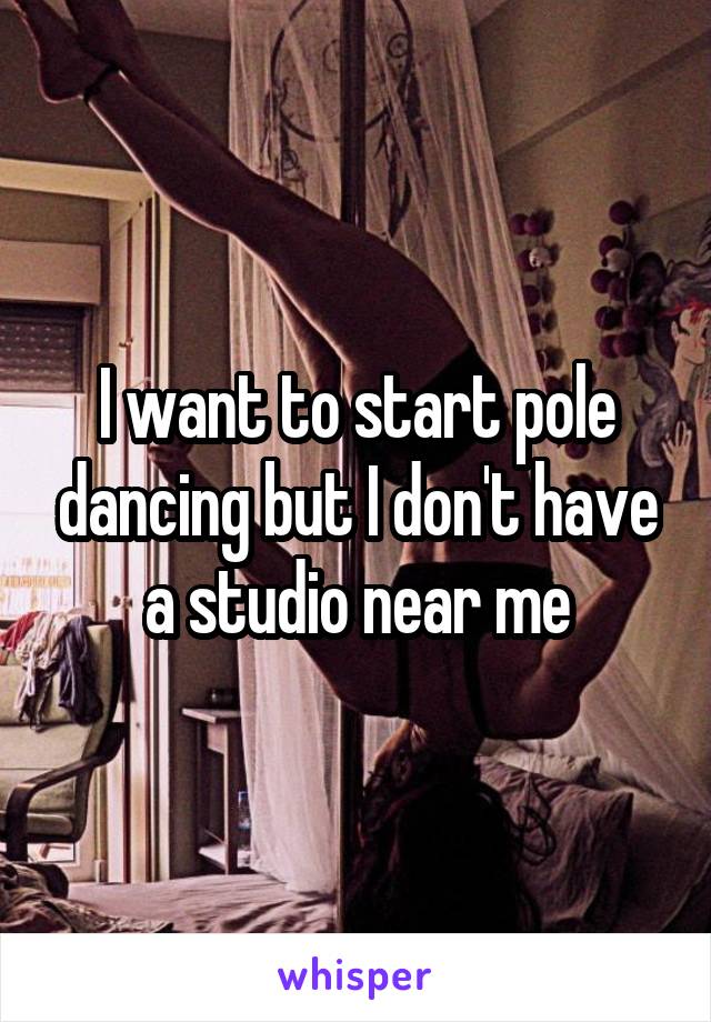 I want to start pole dancing but I don't have a studio near me