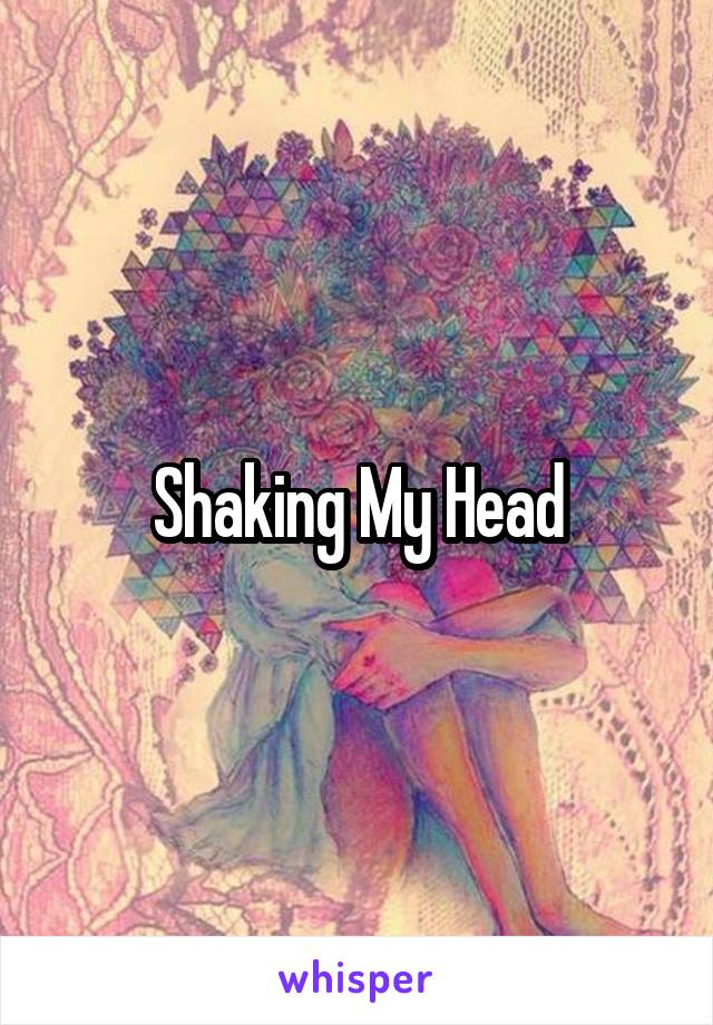 Shaking My Head