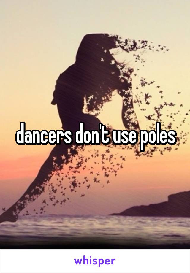 dancers don't use poles