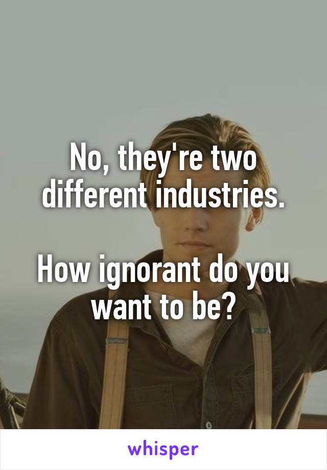 No, they're two different industries.

How ignorant do you want to be?