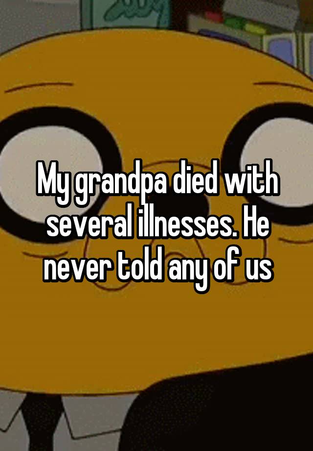 my-grandpa-died-with-several-illnesses-he-never-told-any-of-us