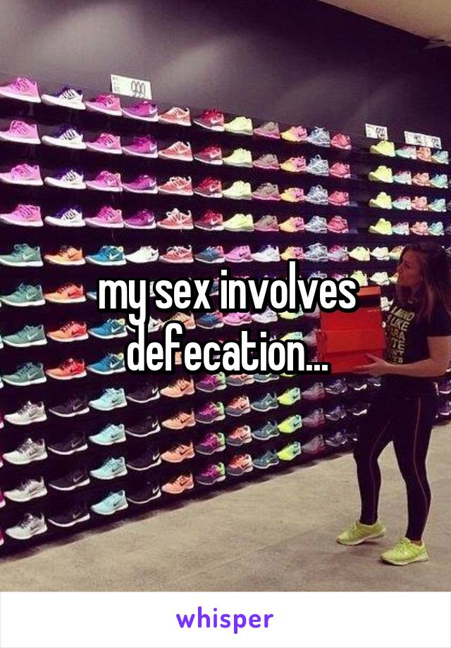 my sex involves defecation...