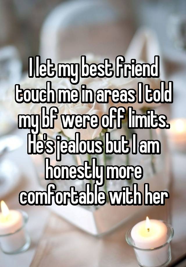 i-let-my-best-friend-touch-me-in-areas-i-told-my-bf-were-off-limits-he