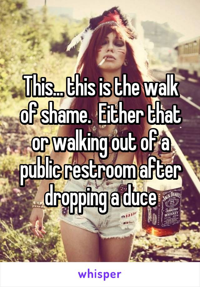 This... this is the walk of shame.  Either that or walking out of a public restroom after dropping a duce
