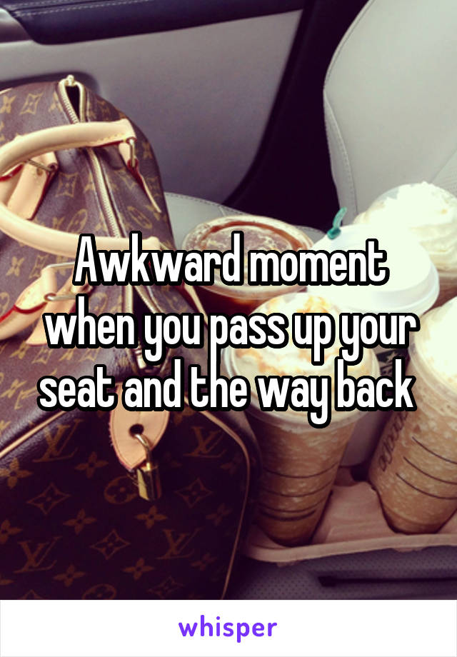 Awkward moment when you pass up your seat and the way back 