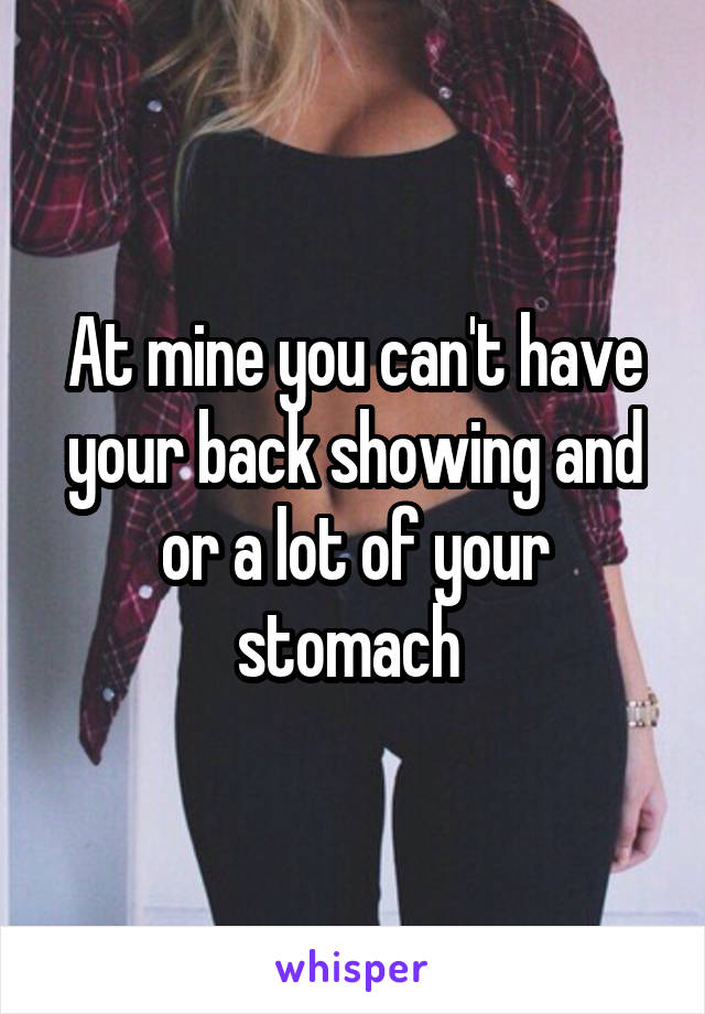 At mine you can't have your back showing and or a lot of your stomach 