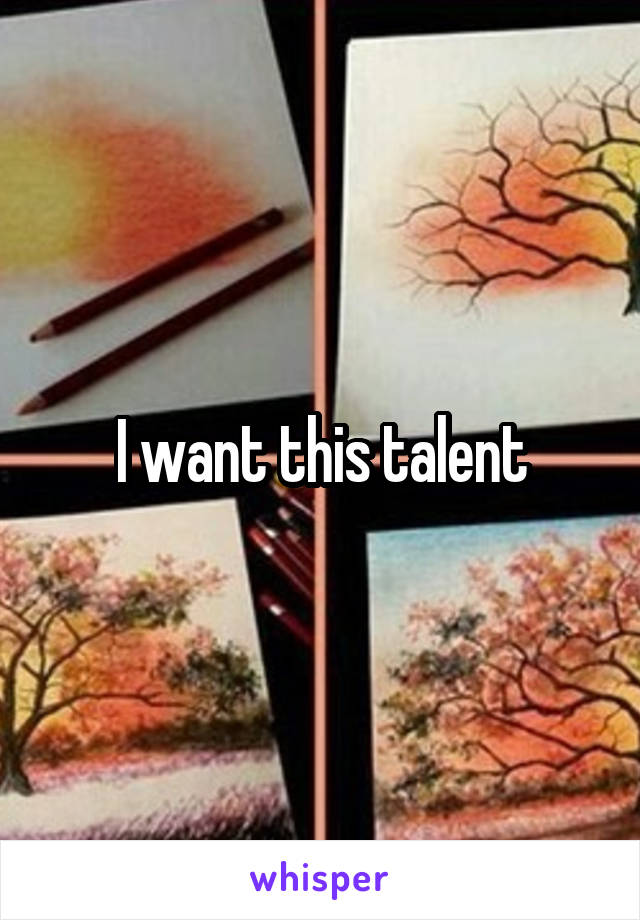 I want this talent