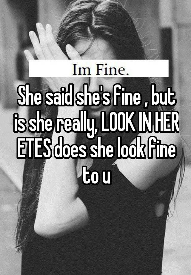 She Said Shes Fine But Is She Really Look In Her Etes Does She Look Fine To U 