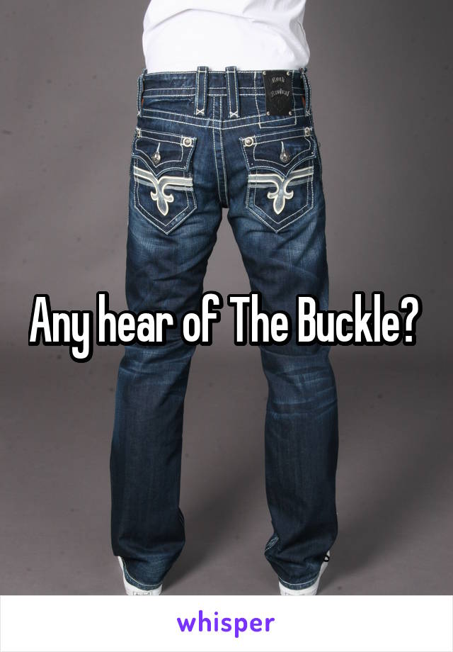 Any hear of The Buckle? 