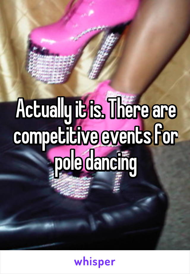 Actually it is. There are competitive events for pole dancing