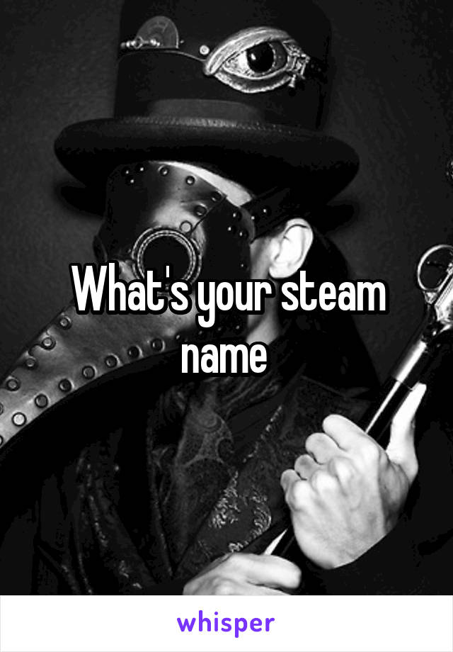 What's your steam name 