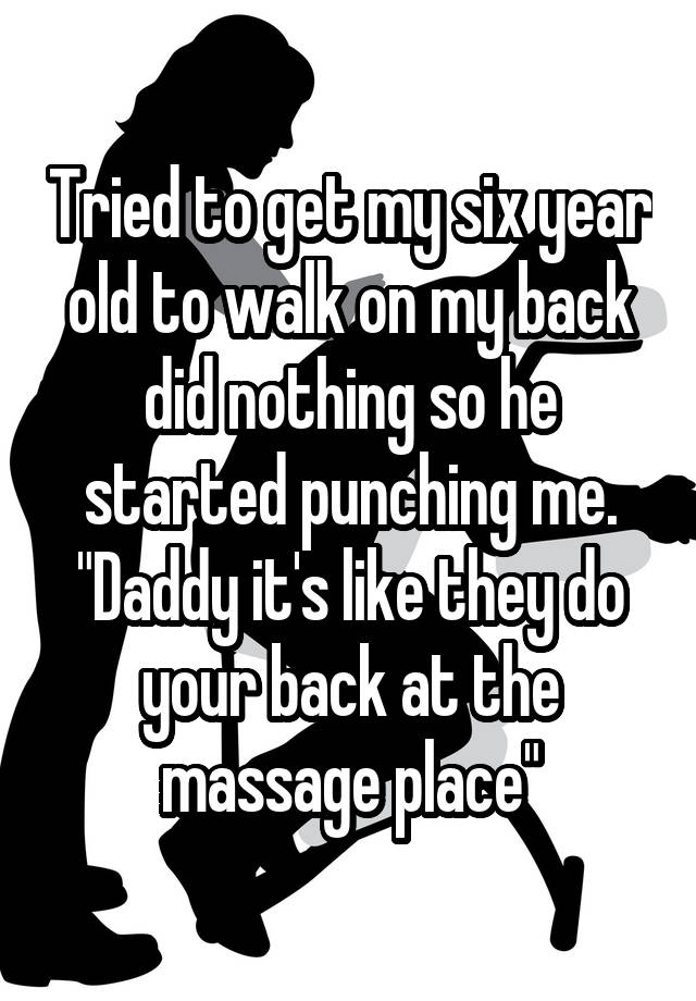 tried-to-get-my-six-year-old-to-walk-on-my-back-did-nothing-so-he