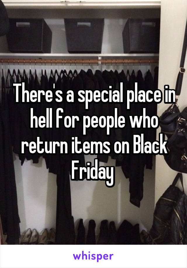 There's a special place in hell for people who return items on Black Friday 