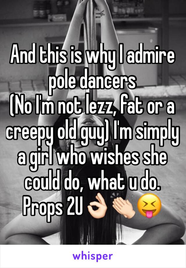 And this is why I admire pole dancers 
(No I'm not lezz, fat or a creepy old guy) I'm simply a girl who wishes she could do, what u do.
Props 2U👌🏻👏🏻😝