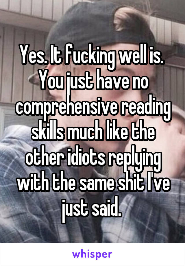 Yes. It fucking well is. 
You just have no comprehensive reading skills much like the other idiots replying with the same shit I've just said. 