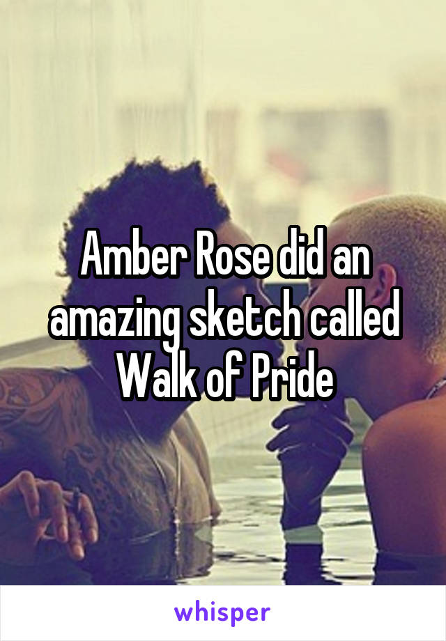 Amber Rose did an amazing sketch called Walk of Pride