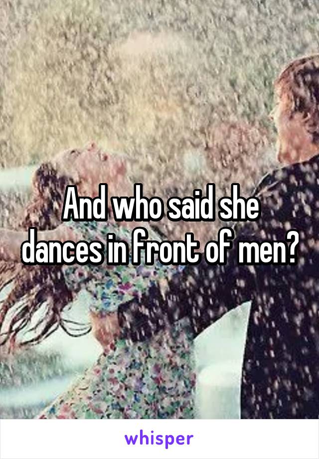 And who said she dances in front of men?