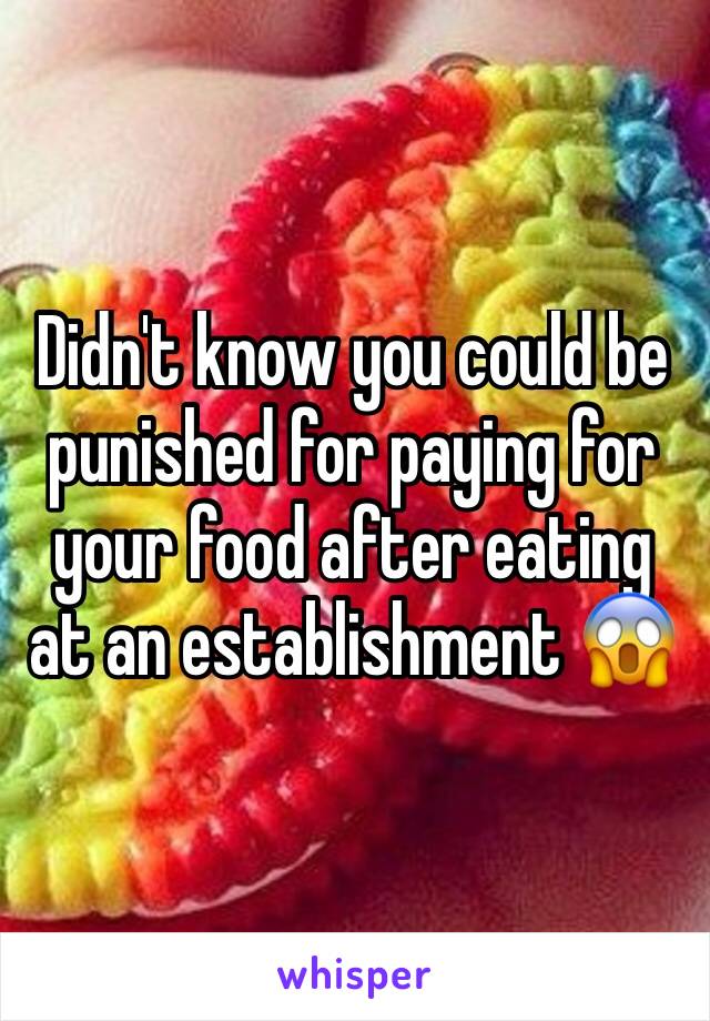 Didn't know you could be punished for paying for your food after eating at an establishment 😱