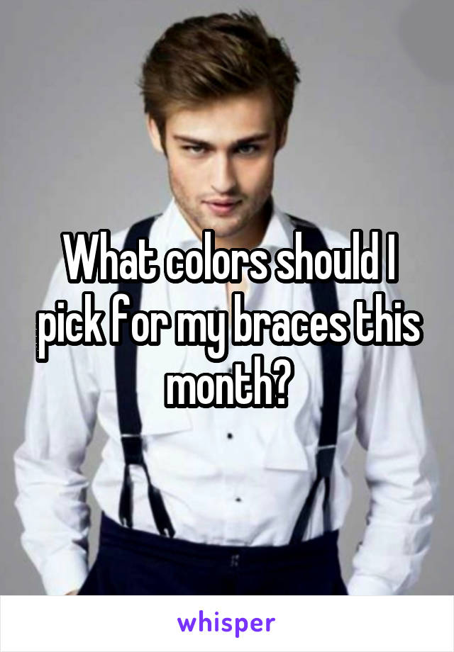 What colors should I pick for my braces this month?