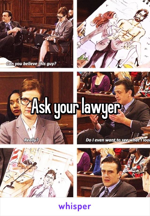 Ask your lawyer