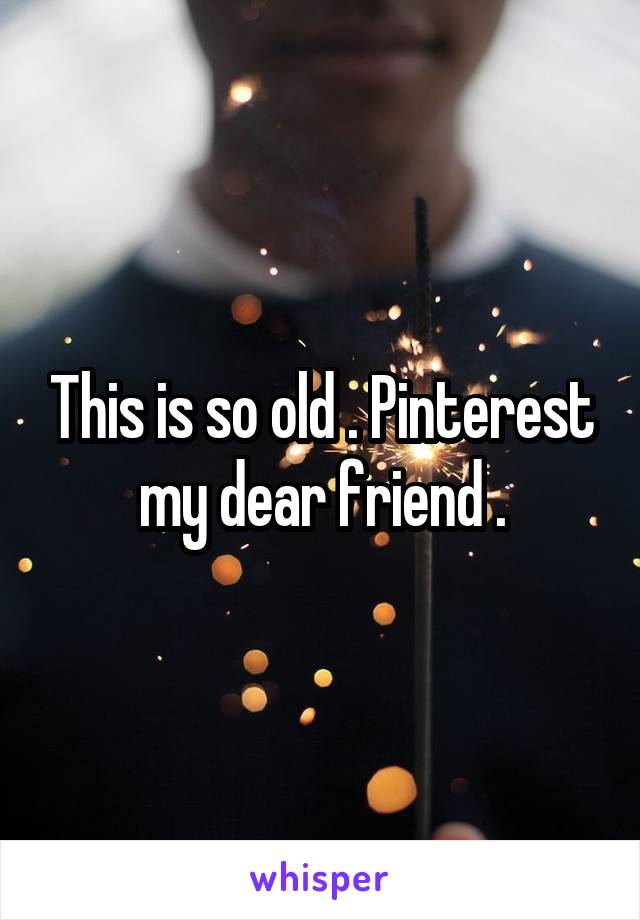 This is so old . Pinterest my dear friend .