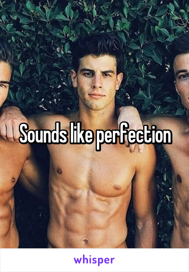 Sounds like perfection