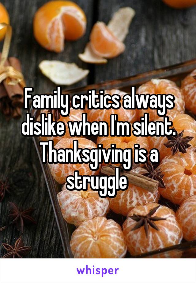 Family critics always dislike when I'm silent. Thanksgiving is a struggle 