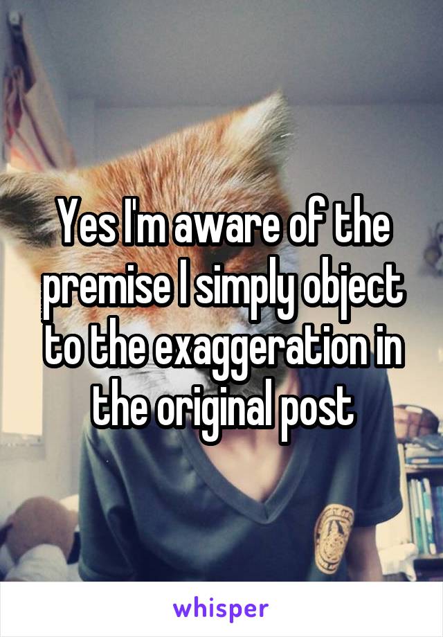 Yes I'm aware of the premise I simply object to the exaggeration in the original post