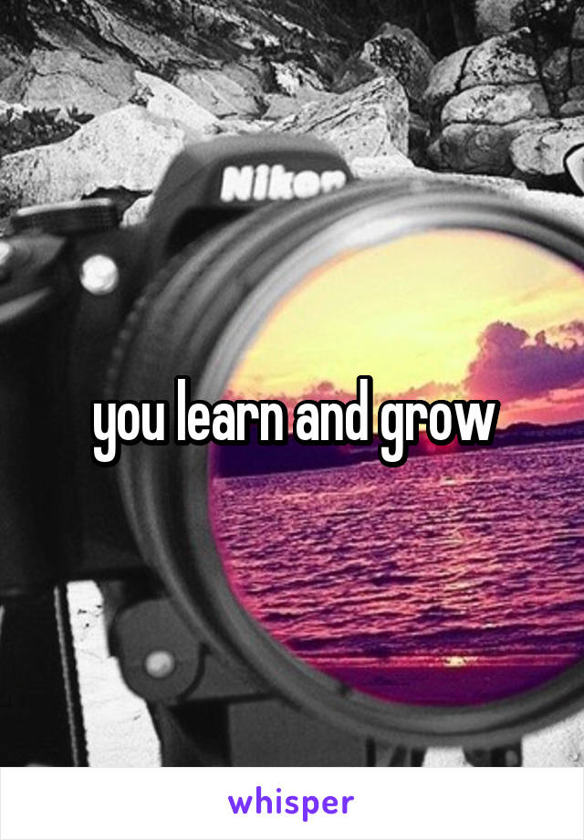 you learn and grow