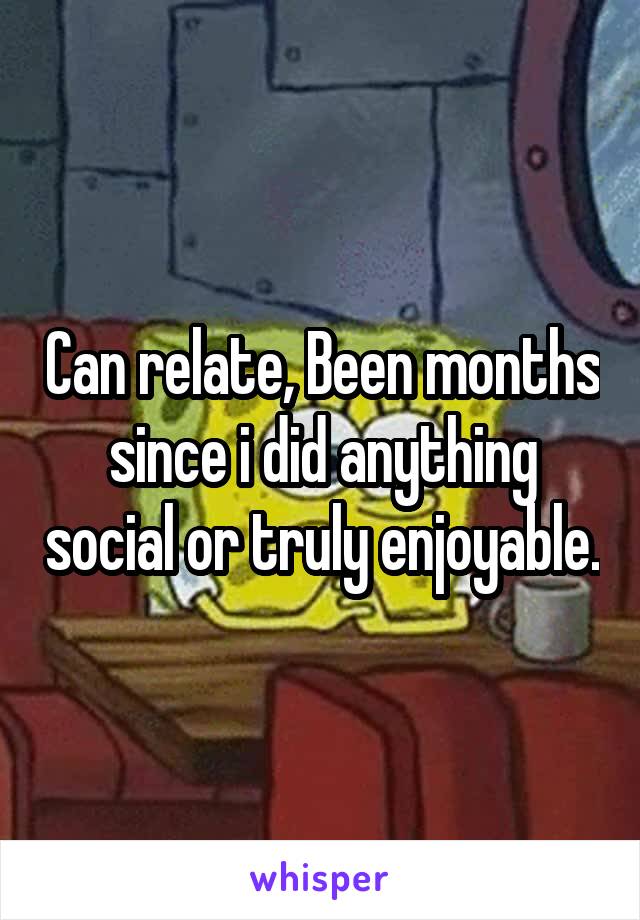 Can relate, Been months since i did anything social or truly enjoyable.