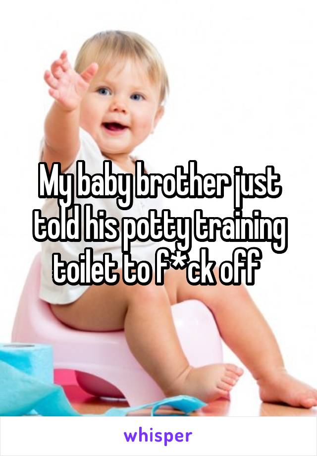 My baby brother just told his potty training toilet to f*ck off 