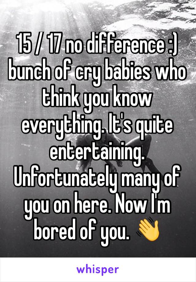 15 / 17 no difference :) bunch of cry babies who think you know everything. It's quite entertaining. Unfortunately many of you on here. Now I'm bored of you. 👋