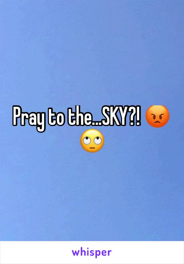 Pray to the...SKY?! 😡🙄