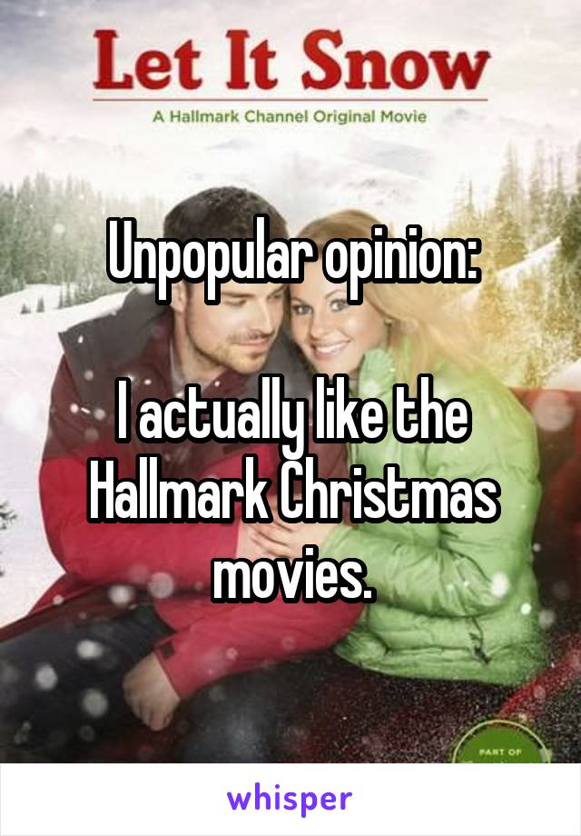 Unpopular opinion:

I actually like the Hallmark Christmas movies.