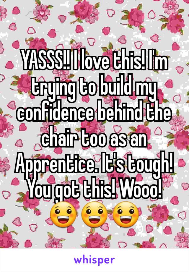 YASSS!! I love this! I'm trying to build my confidence behind the chair too as an Apprentice. It's tough! You got this! Wooo! 😀😀😀