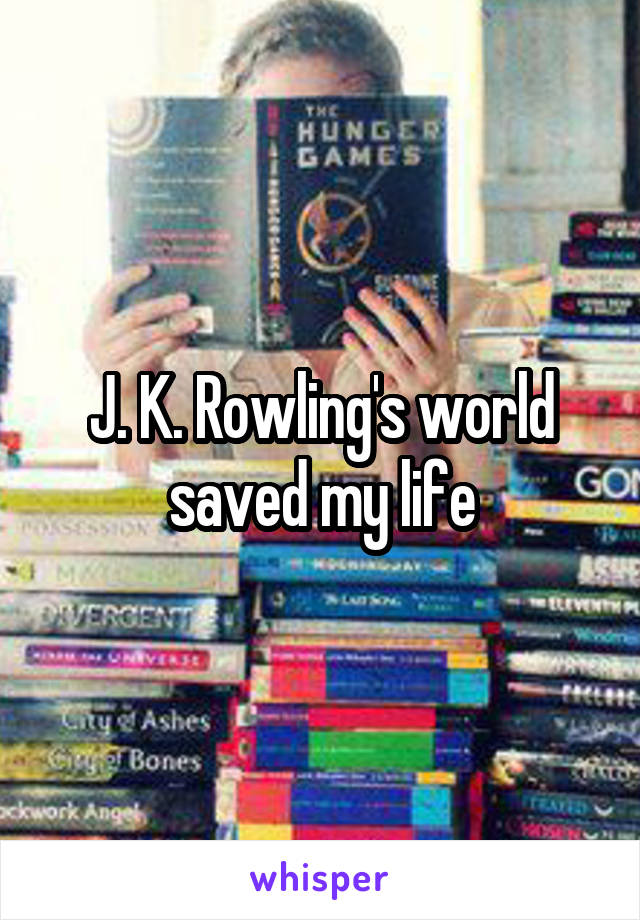 J. K. Rowling's world saved my life