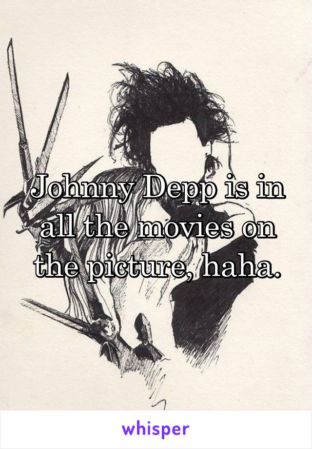 Johnny Depp is in all the movies on the picture, haha.