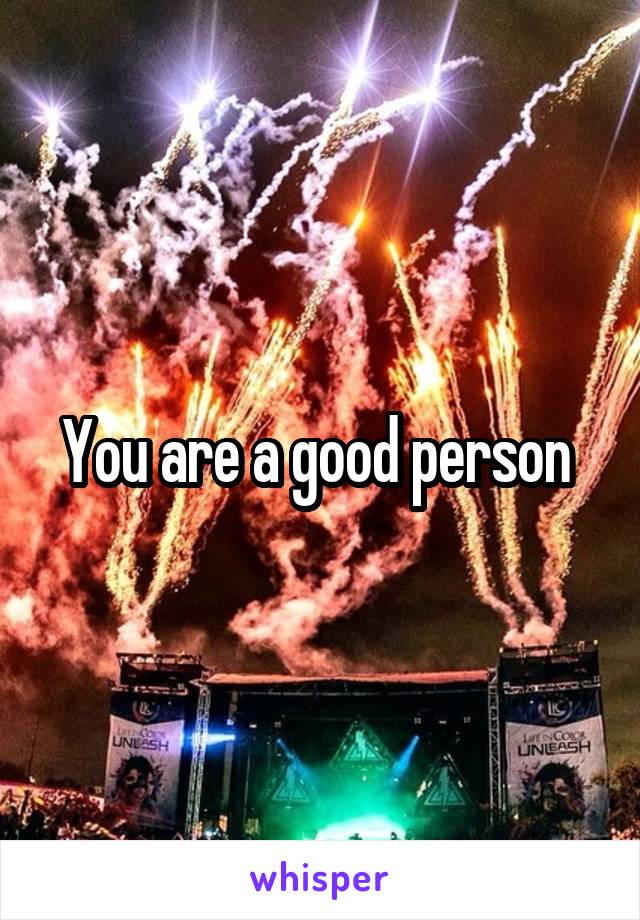 You are a good person 