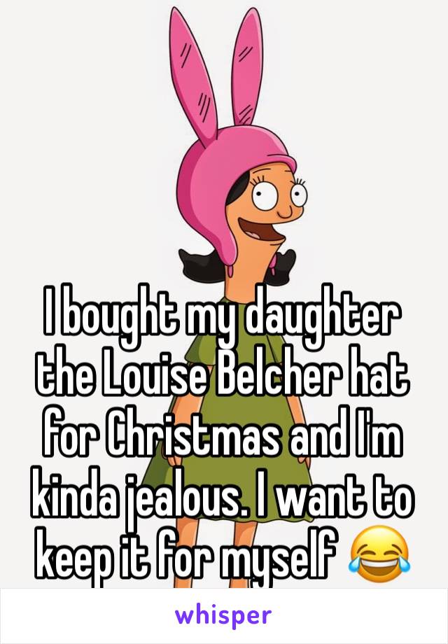 



I bought my daughter the Louise Belcher hat for Christmas and I'm kinda jealous. I want to keep it for myself 😂